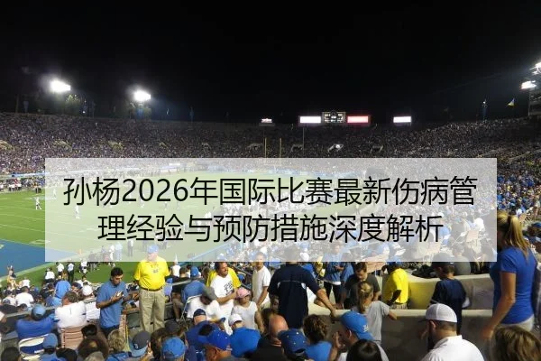 孙杨2026年国际比赛最新伤病管理经验与预防措施深度解析